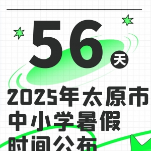 2025年太原市中小学暑假时间公布！共计56天